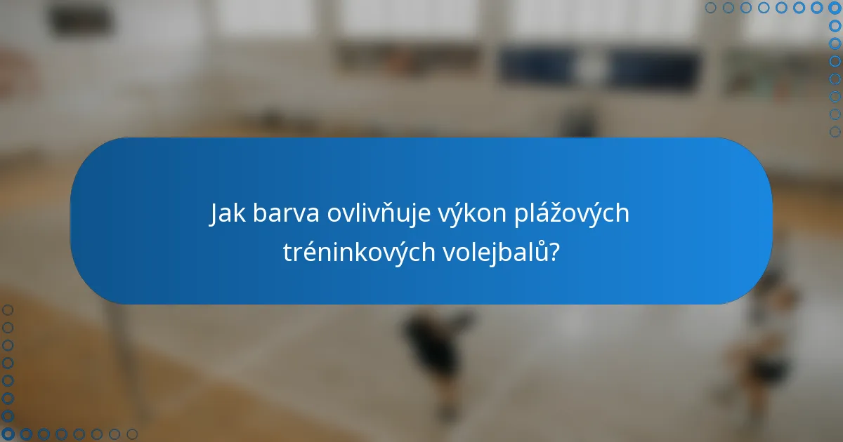 Jak barva ovlivňuje výkon plážových tréninkových volejbalů?