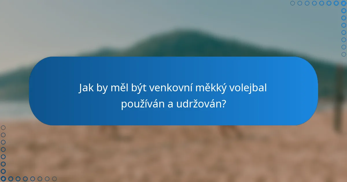 Jak by měl být venkovní měkký volejbal používán a udržován?