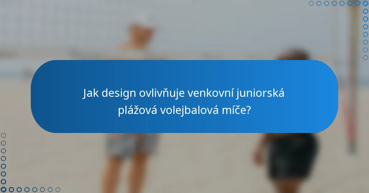 Jak design ovlivňuje venkovní juniorská plážová volejbalová míče?