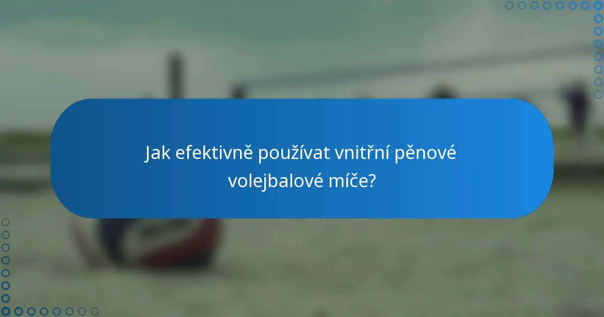 Jak efektivně používat vnitřní pěnové volejbalové míče?