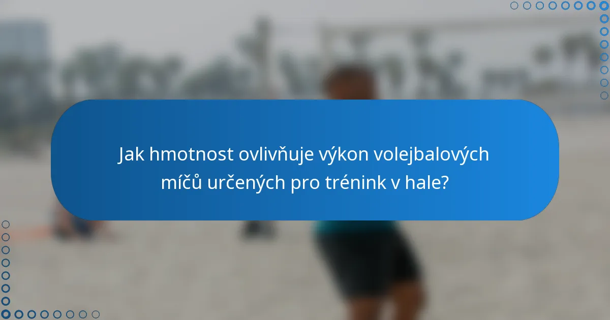 Jak hmotnost ovlivňuje výkon volejbalových míčů určených pro trénink v hale?