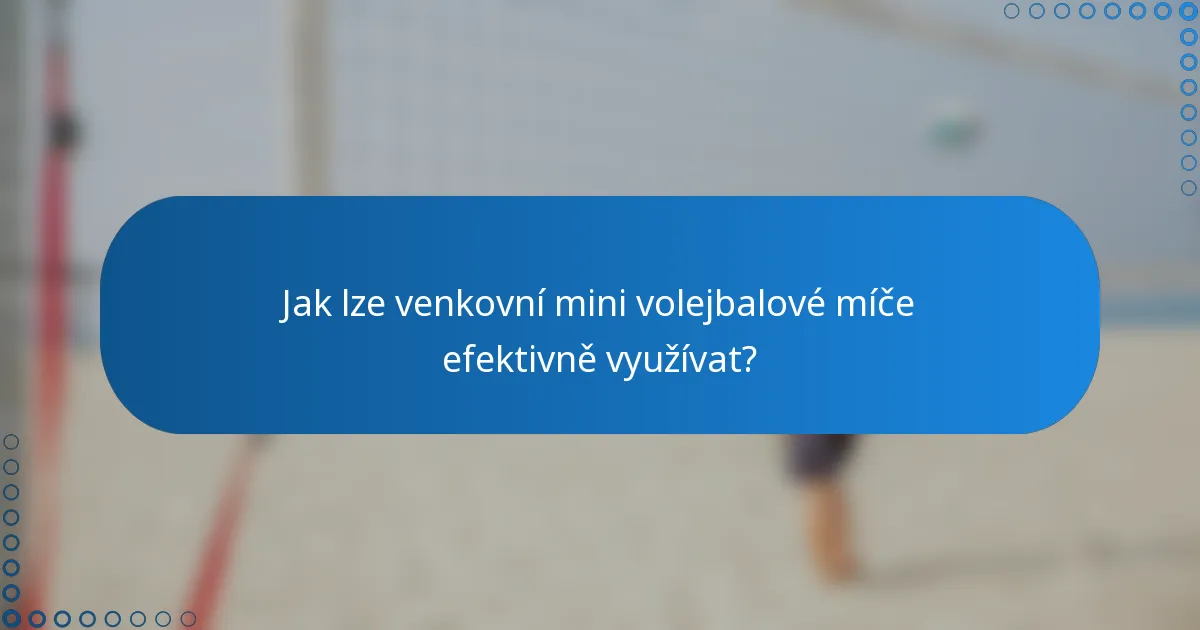 Jak lze venkovní mini volejbalové míče efektivně využívat?