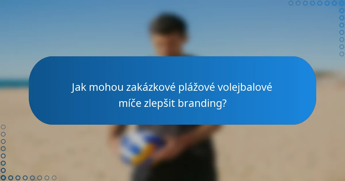 Jak mohou zakázkové plážové volejbalové míče zlepšit branding?