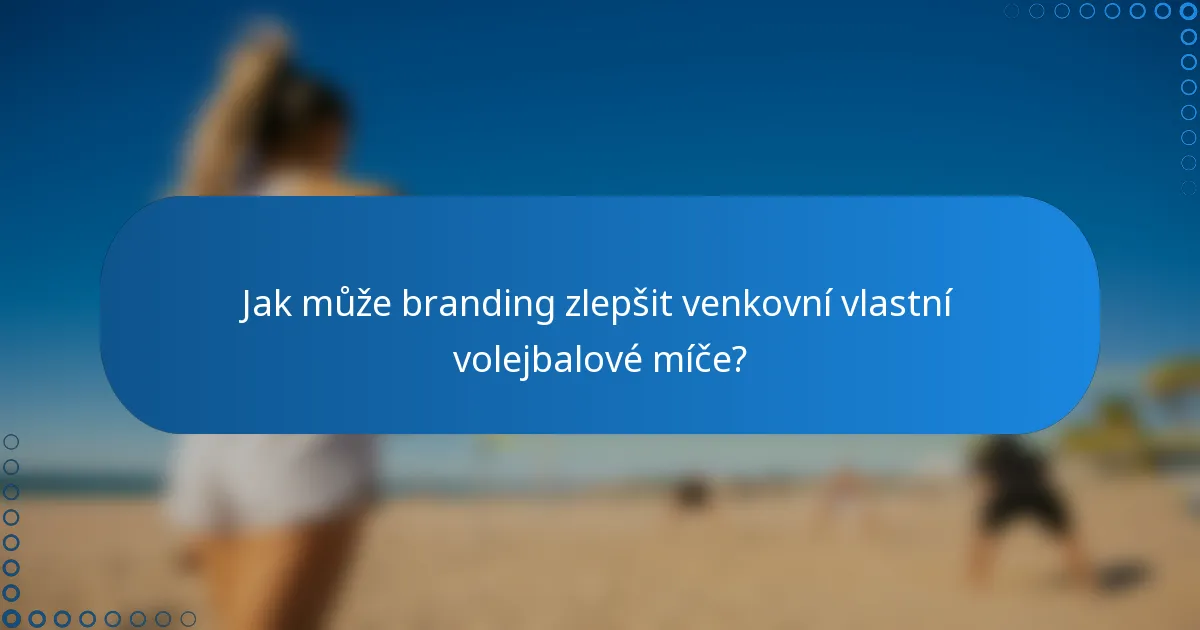 Jak může branding zlepšit venkovní vlastní volejbalové míče?