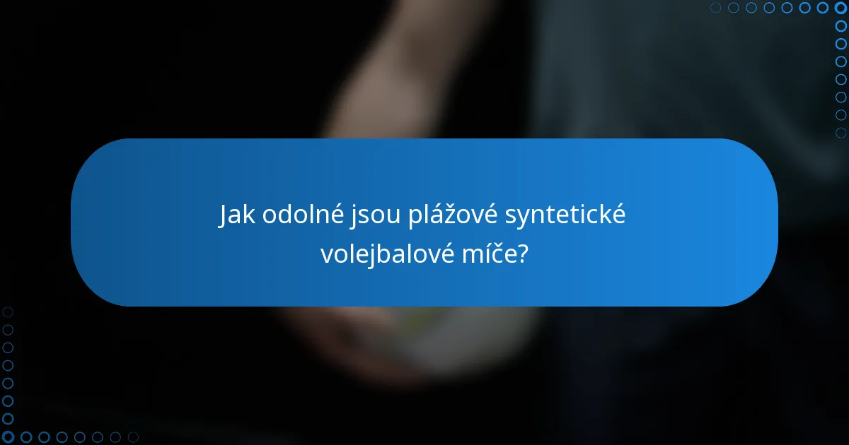 Jak odolné jsou plážové syntetické volejbalové míče?