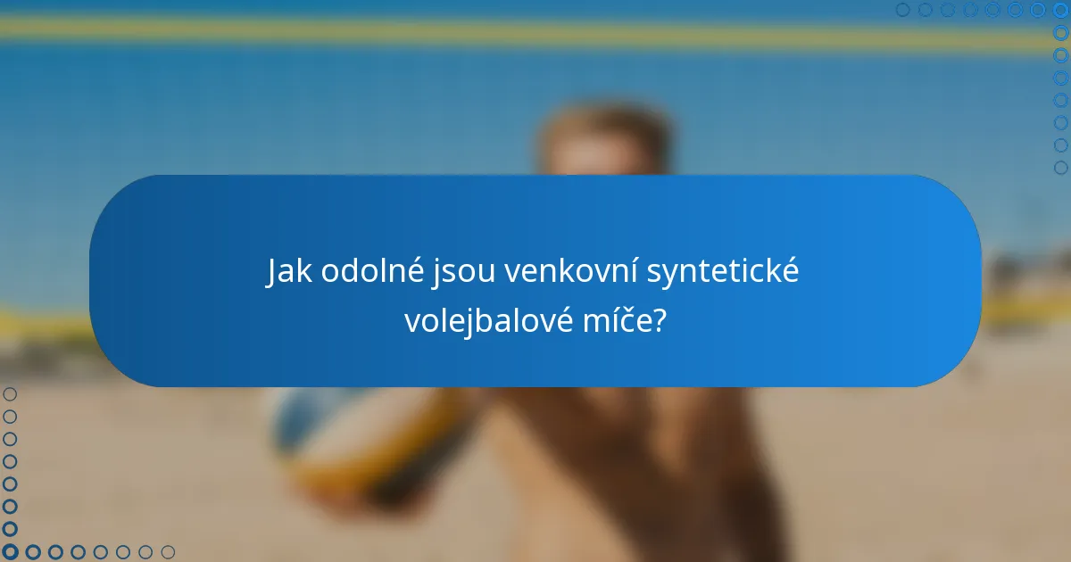 Jak odolné jsou venkovní syntetické volejbalové míče?