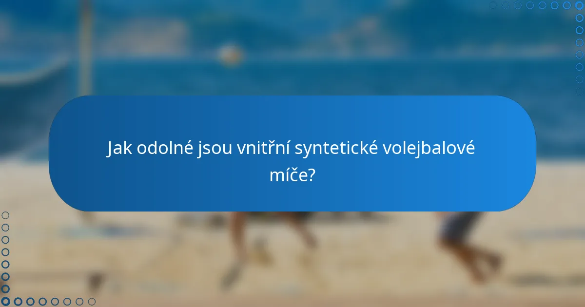 Jak odolné jsou vnitřní syntetické volejbalové míče?