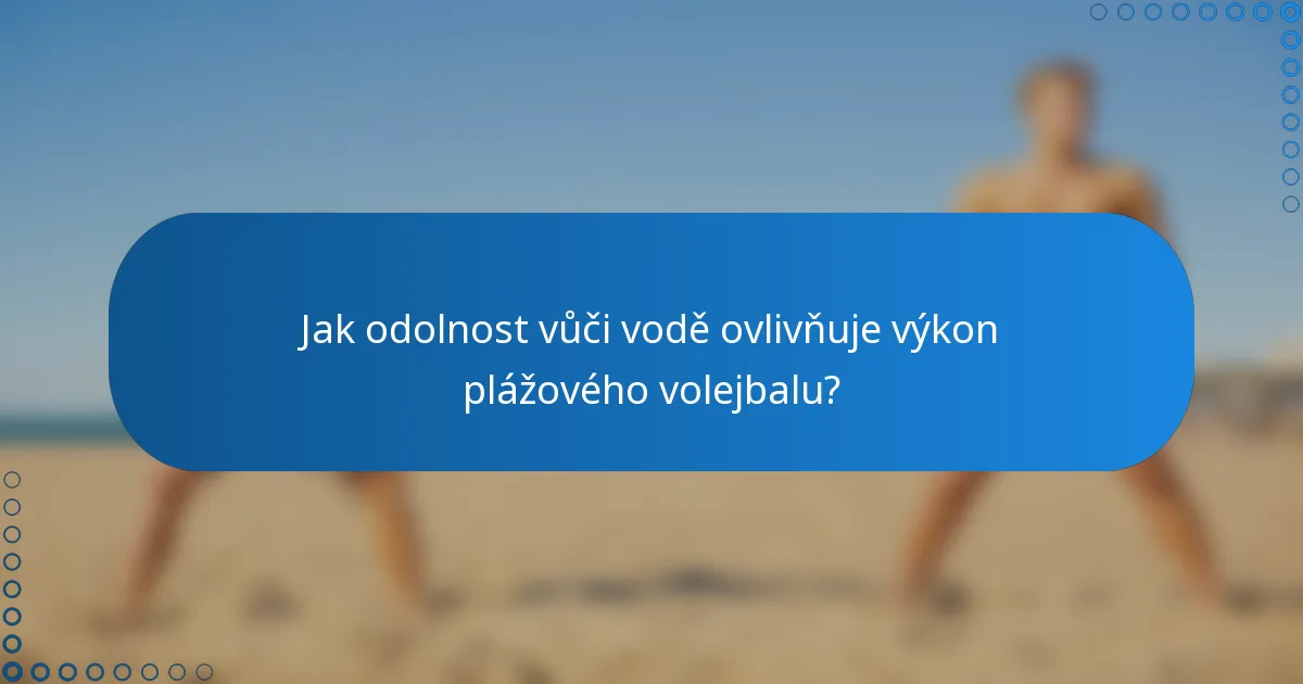 Jak odolnost vůči vodě ovlivňuje výkon plážového volejbalu?