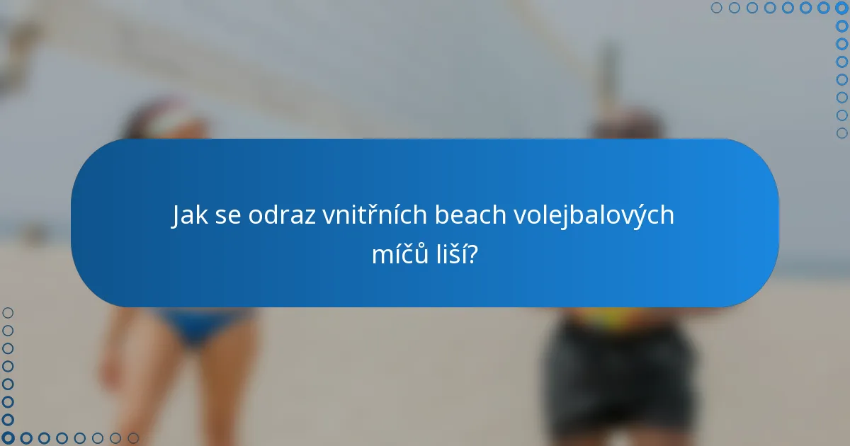 Jak se odraz vnitřních beach volejbalových míčů liší?