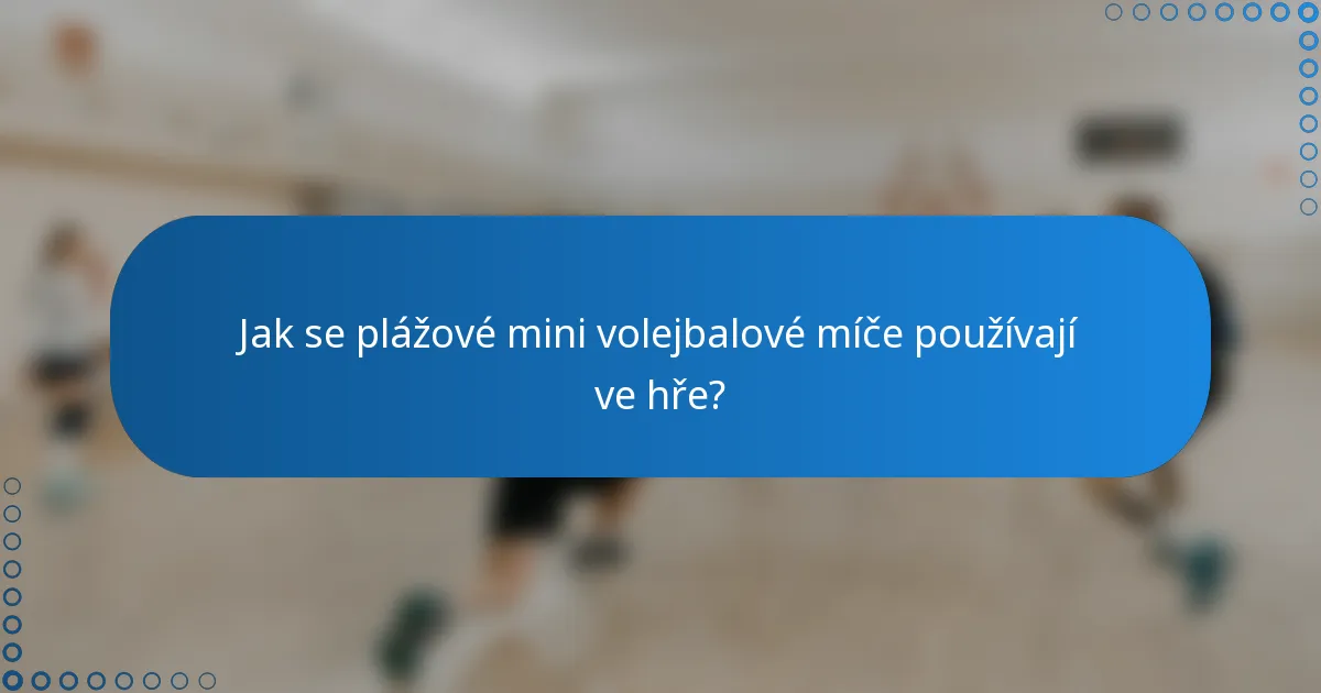 Jak se plážové mini volejbalové míče používají ve hře?