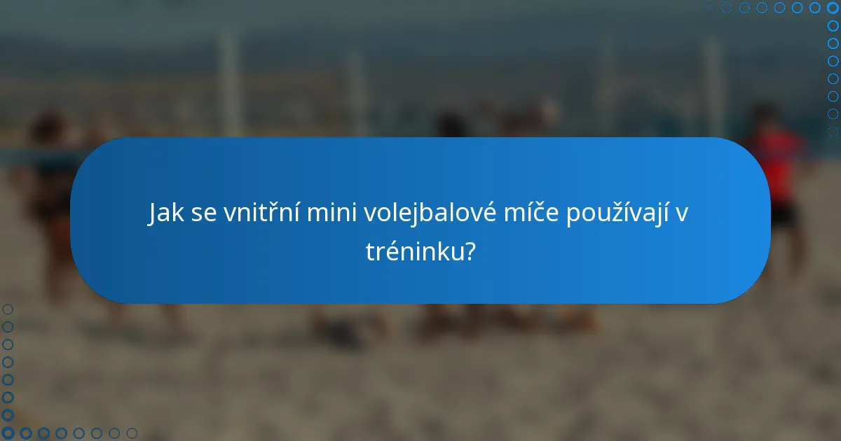 Jak se vnitřní mini volejbalové míče používají v tréninku?