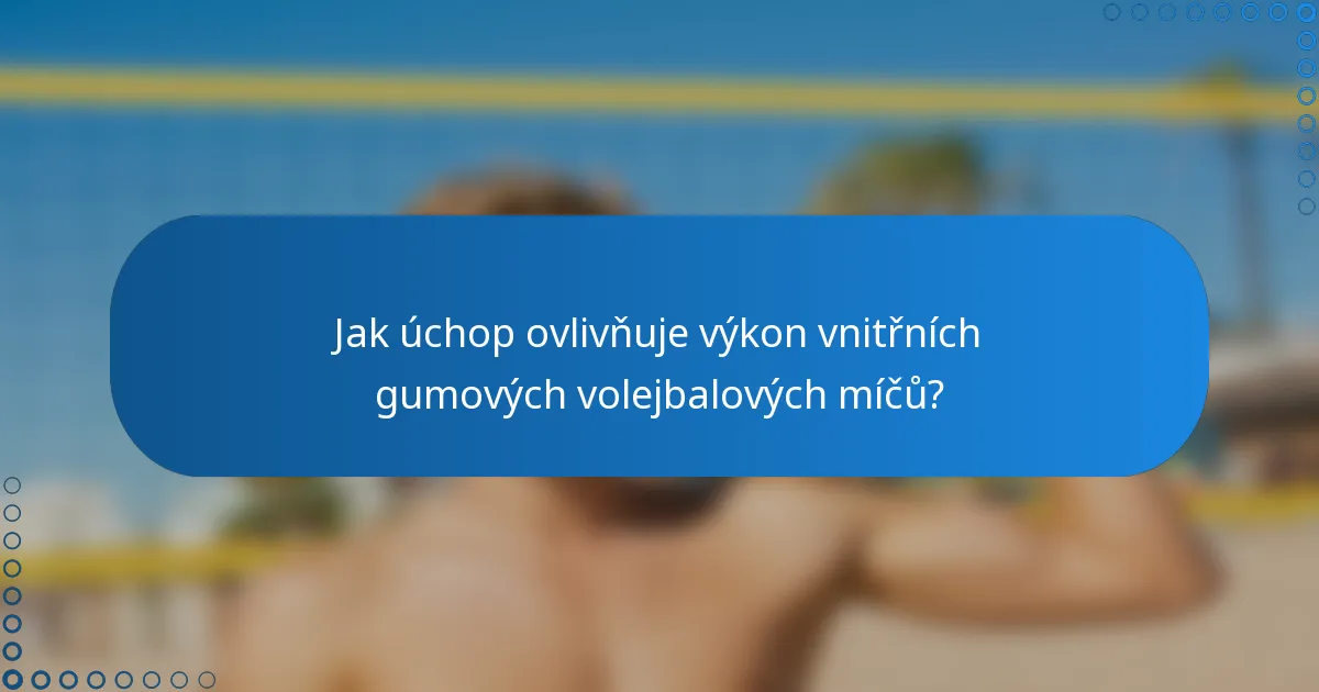 Jak úchop ovlivňuje výkon vnitřních gumových volejbalových míčů?