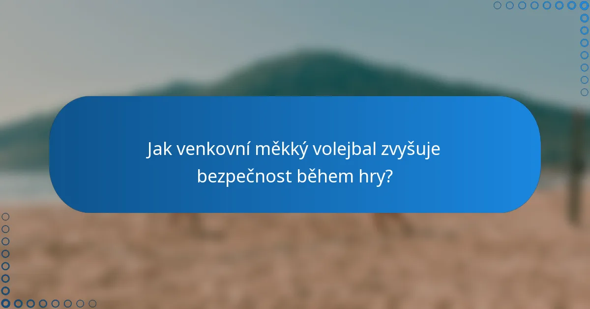 Jak venkovní měkký volejbal zvyšuje bezpečnost během hry?