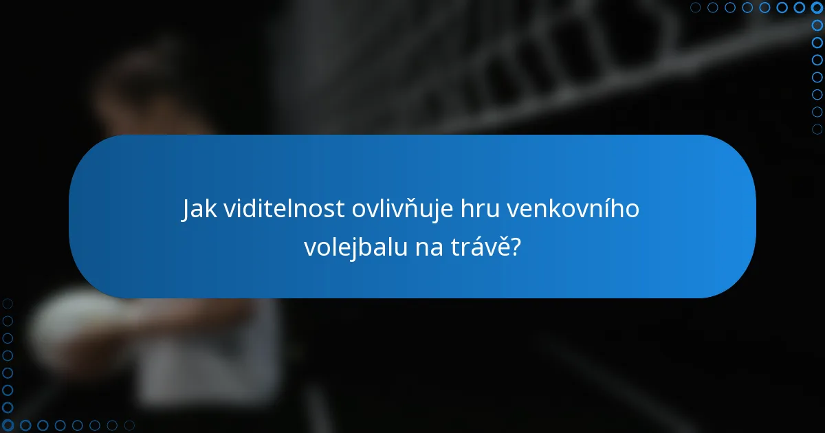 Jak viditelnost ovlivňuje hru venkovního volejbalu na trávě?