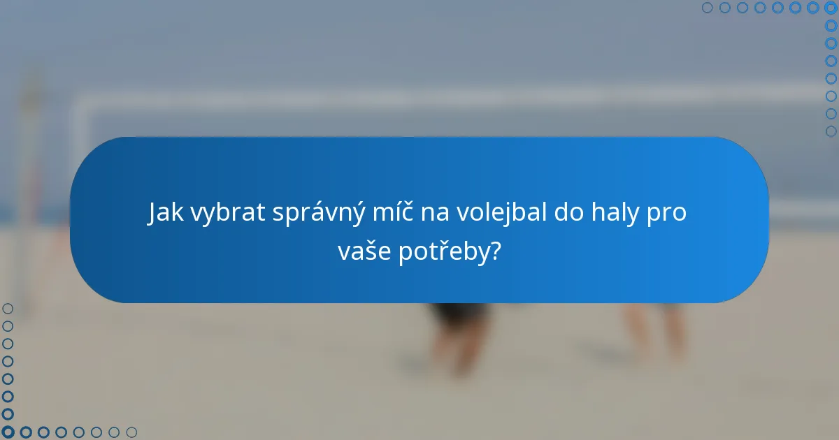Jak vybrat správný míč na volejbal do haly pro vaše potřeby?