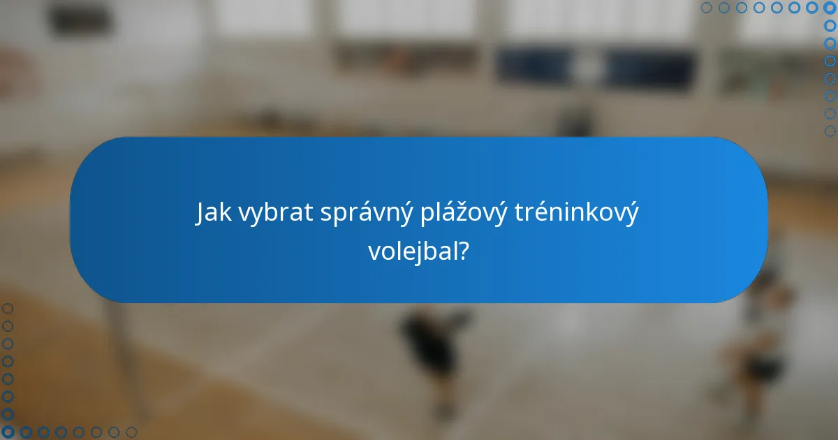 Jak vybrat správný plážový tréninkový volejbal?