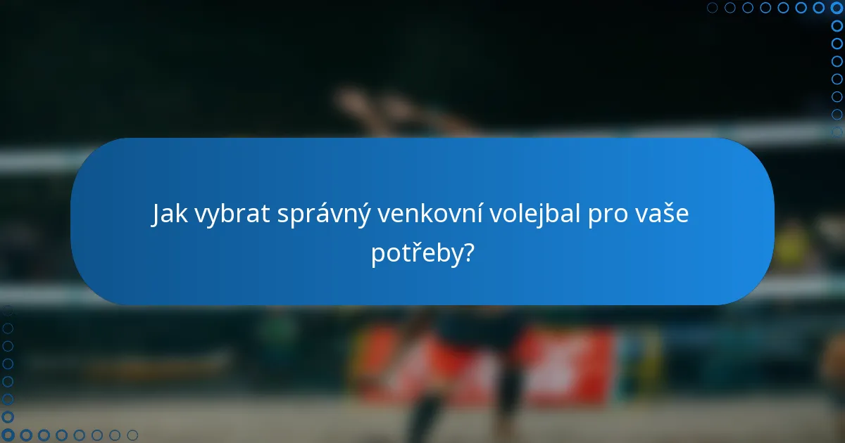 Jak vybrat správný venkovní volejbal pro vaše potřeby?