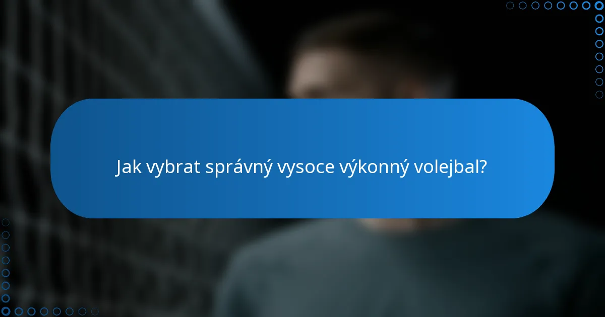 Jak vybrat správný vysoce výkonný volejbal?