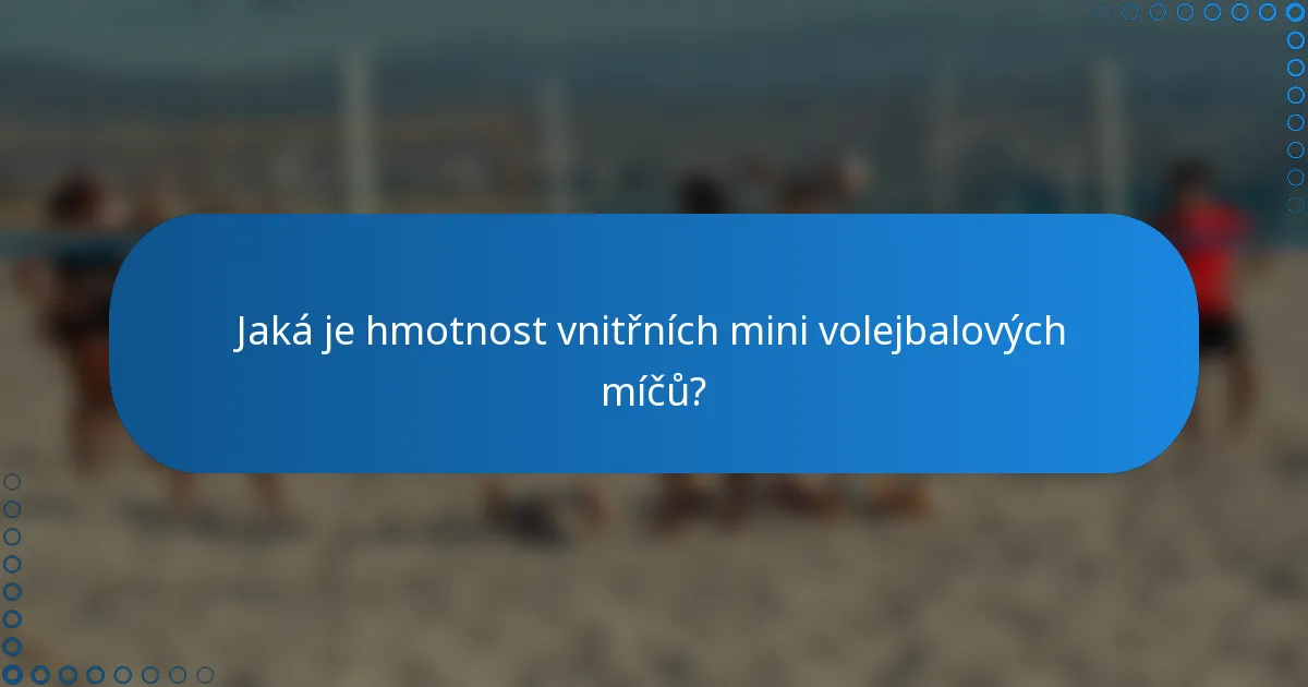 Jaká je hmotnost vnitřních mini volejbalových míčů?