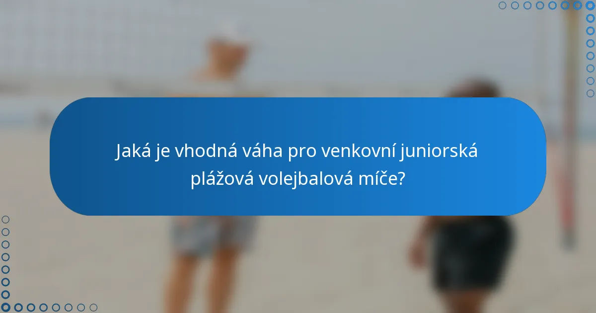 Jaká je vhodná váha pro venkovní juniorská plážová volejbalová míče?