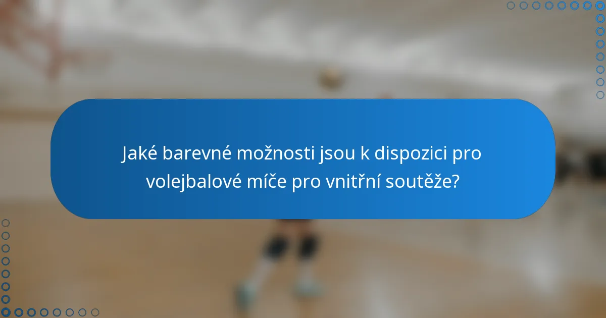 Jaké barevné možnosti jsou k dispozici pro volejbalové míče pro vnitřní soutěže?