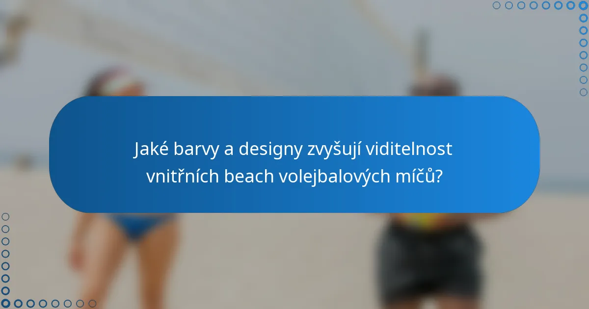 Jaké barvy a designy zvyšují viditelnost vnitřních beach volejbalových míčů?
