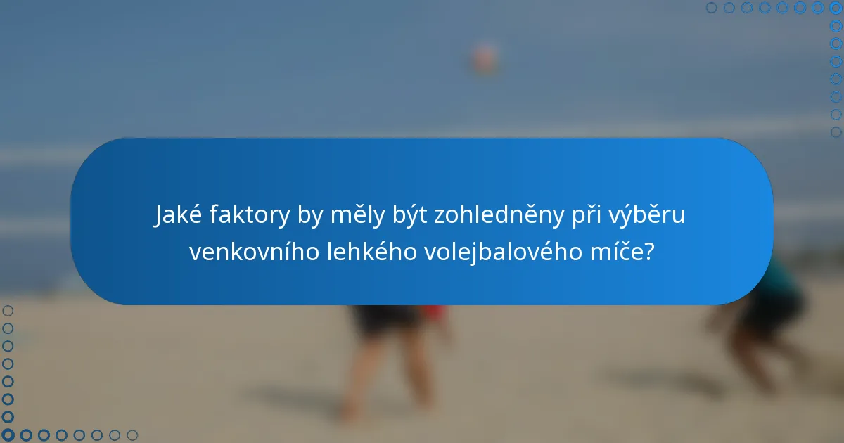 Jaké faktory by měly být zohledněny při výběru venkovního lehkého volejbalového míče?