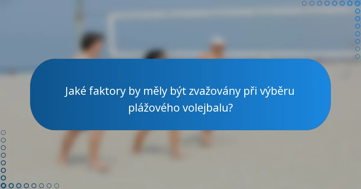 Jaké faktory by měly být zvažovány při výběru plážového volejbalu?