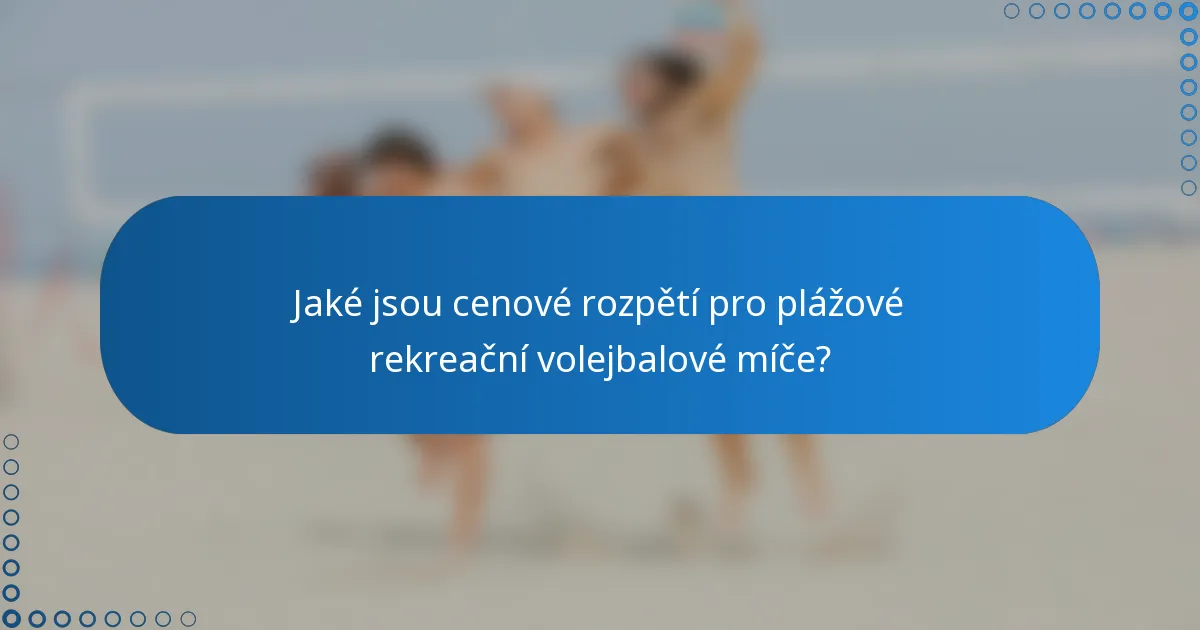 Jaké jsou cenové rozpětí pro plážové rekreační volejbalové míče?