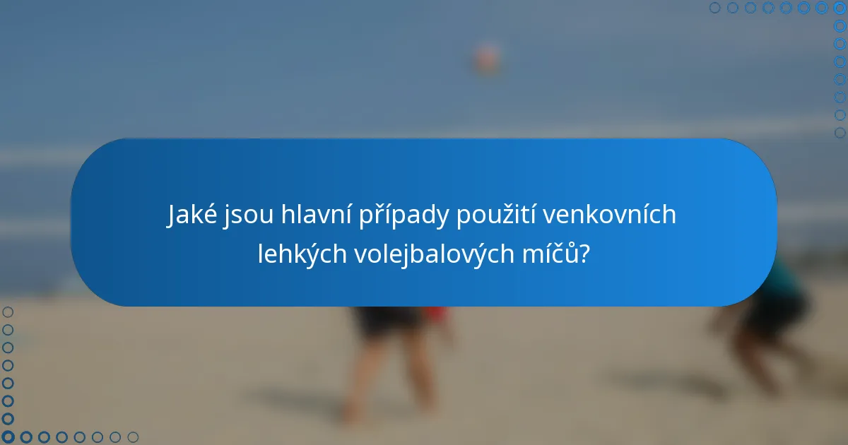 Jaké jsou hlavní případy použití venkovních lehkých volejbalových míčů?