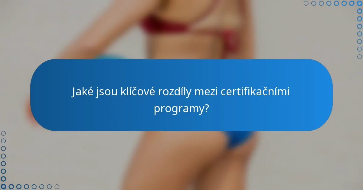 Jaké jsou klíčové rozdíly mezi certifikačními programy?