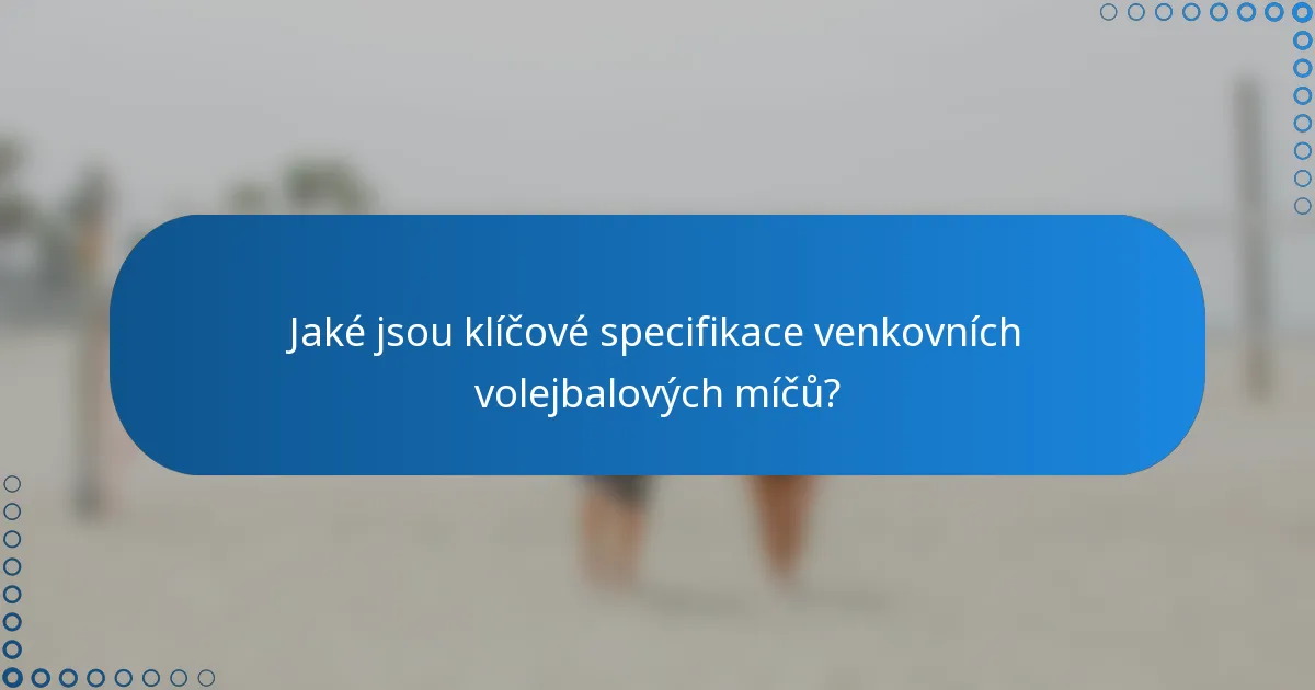 Jaké jsou klíčové specifikace venkovních volejbalových míčů?