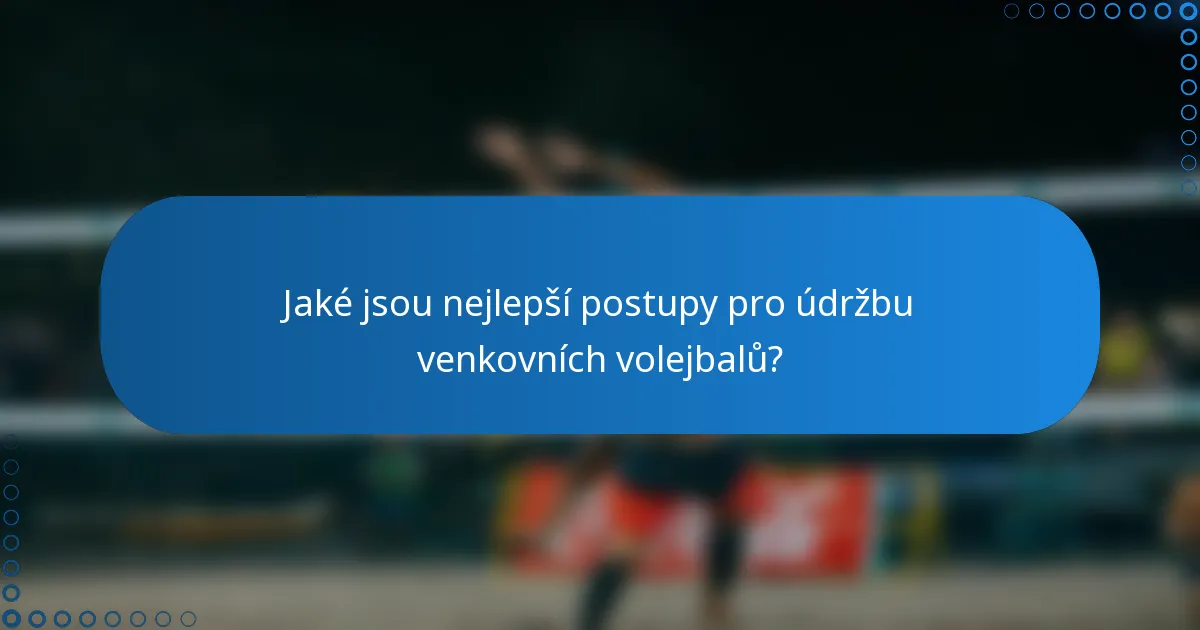 Jaké jsou nejlepší postupy pro údržbu venkovních volejbalů?