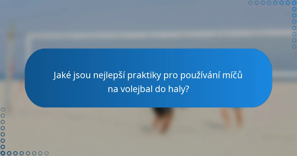 Jaké jsou nejlepší praktiky pro používání míčů na volejbal do haly?