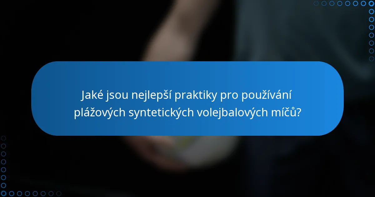 Jaké jsou nejlepší praktiky pro používání plážových syntetických volejbalových míčů?