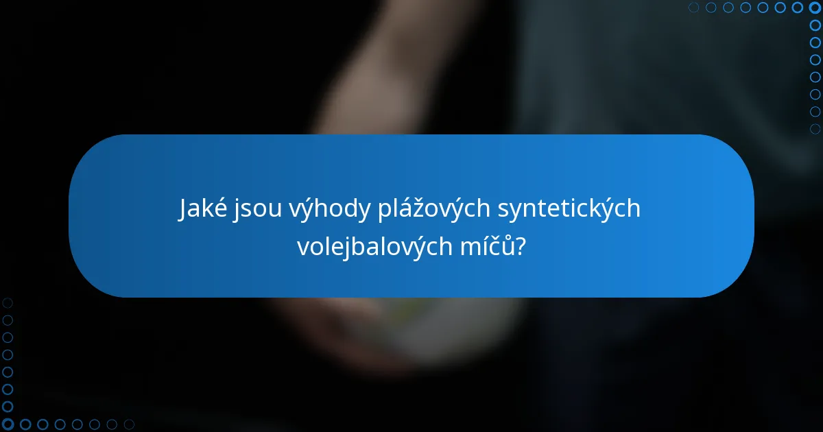 Jaké jsou výhody plážových syntetických volejbalových míčů?