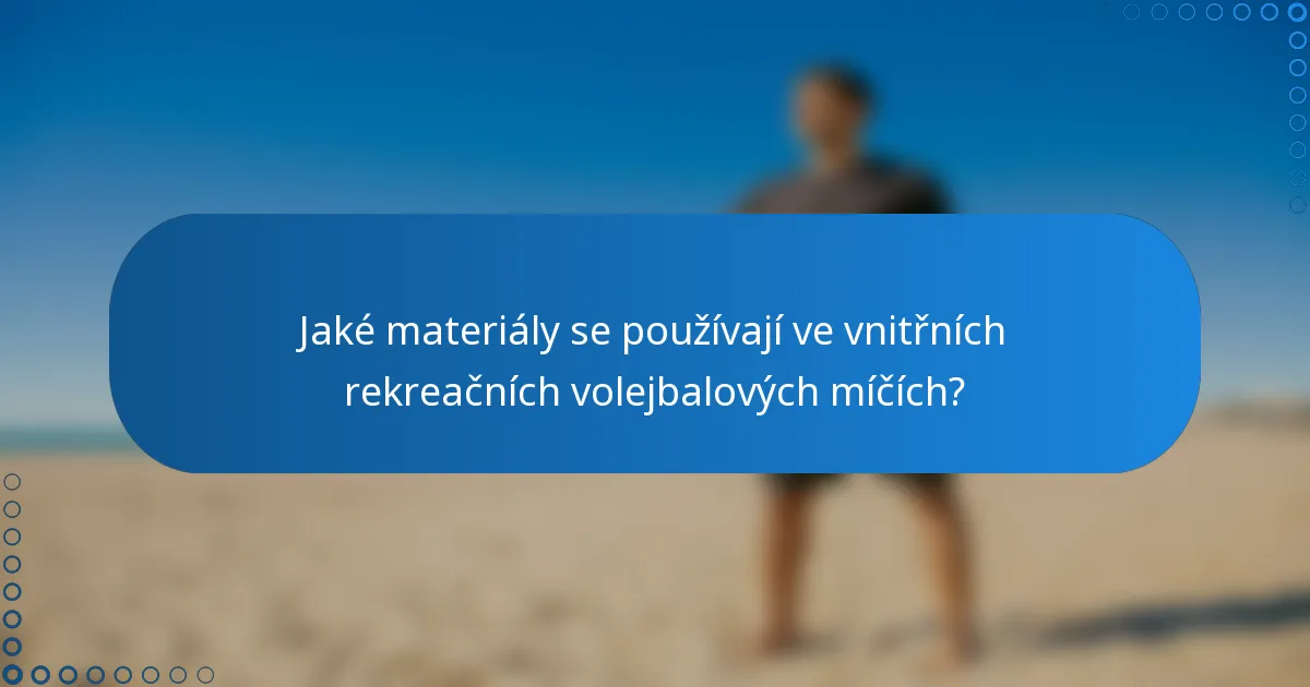 Jaké materiály se používají ve vnitřních rekreačních volejbalových míčích?