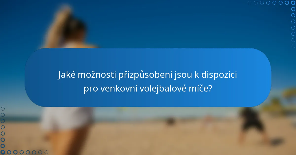 Jaké možnosti přizpůsobení jsou k dispozici pro venkovní volejbalové míče?