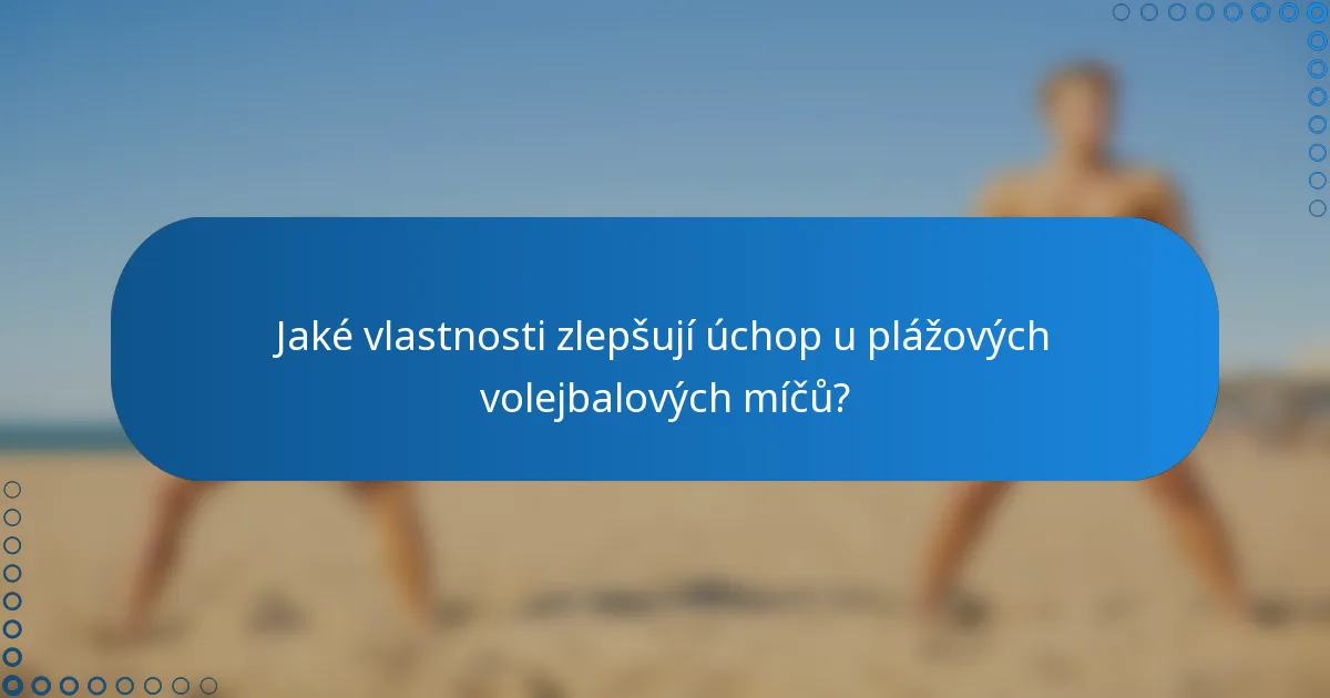 Jaké vlastnosti zlepšují úchop u plážových volejbalových míčů?