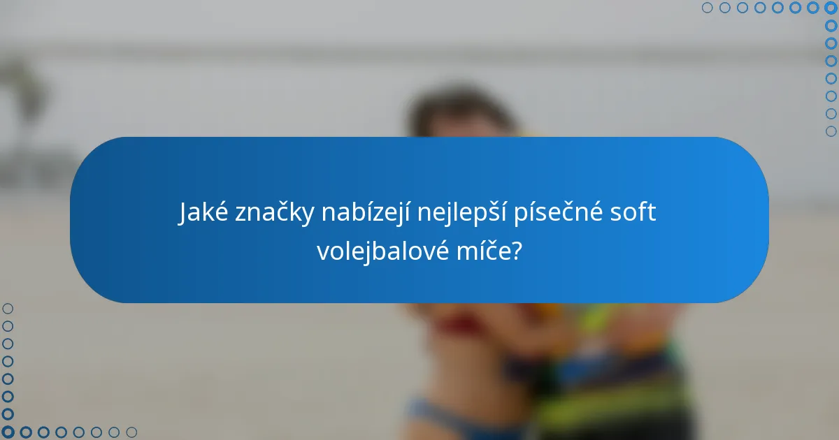 Jaké značky nabízejí nejlepší písečné soft volejbalové míče?