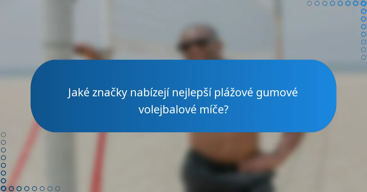 Jaké značky nabízejí nejlepší plážové gumové volejbalové míče?
