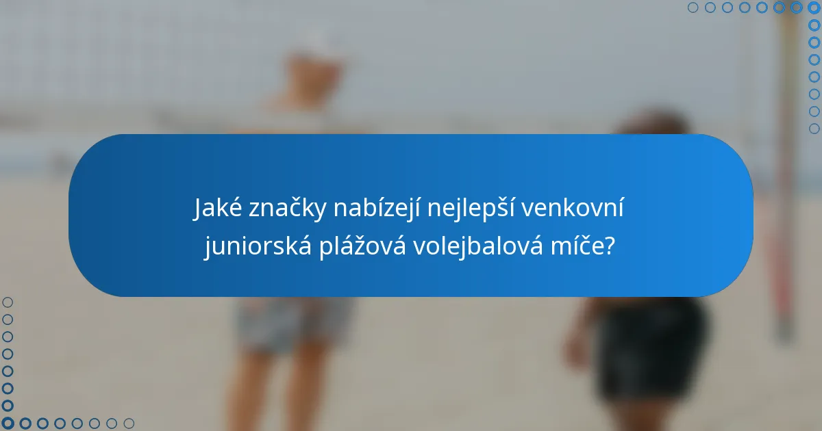Jaké značky nabízejí nejlepší venkovní juniorská plážová volejbalová míče?