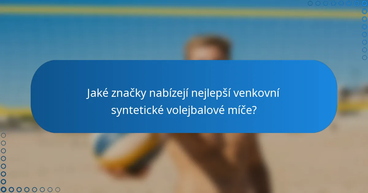 Jaké značky nabízejí nejlepší venkovní syntetické volejbalové míče?