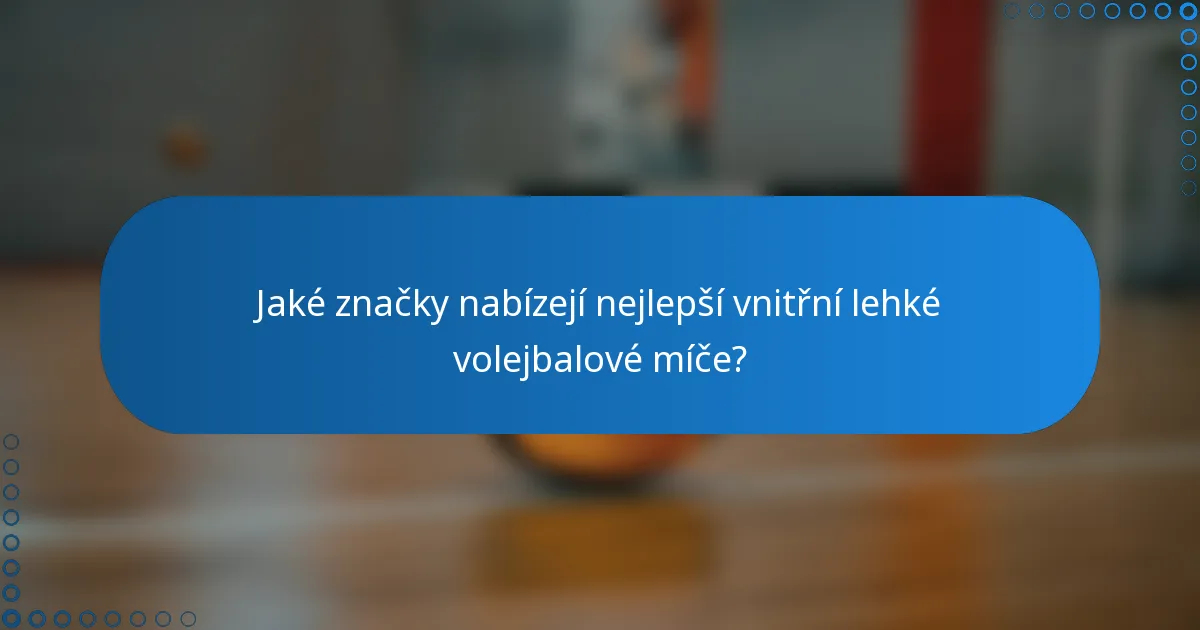 Jaké značky nabízejí nejlepší vnitřní lehké volejbalové míče?