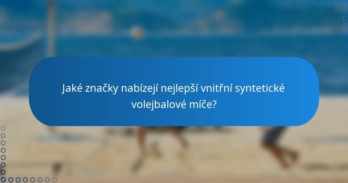 Jaké značky nabízejí nejlepší vnitřní syntetické volejbalové míče?