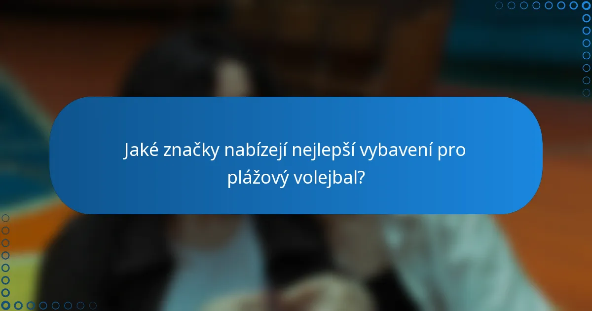Jaké značky nabízejí nejlepší vybavení pro plážový volejbal?