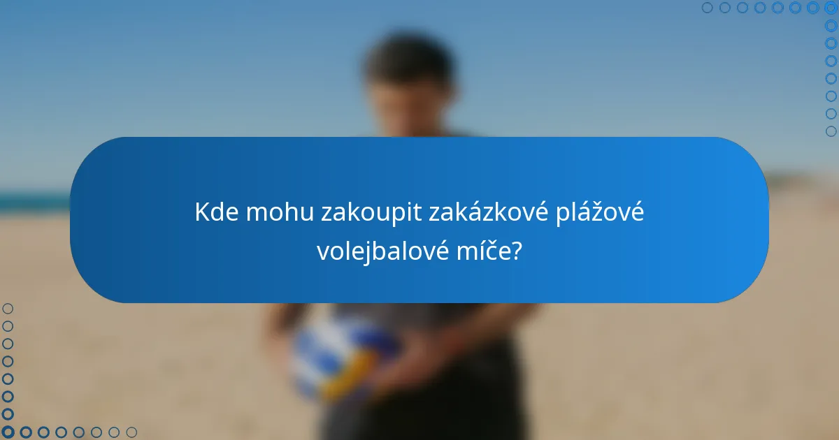 Kde mohu zakoupit zakázkové plážové volejbalové míče?