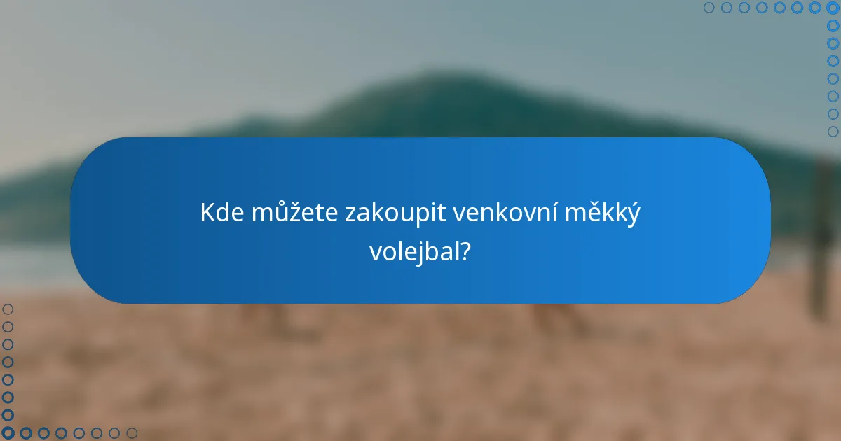 Kde můžete zakoupit venkovní měkký volejbal?